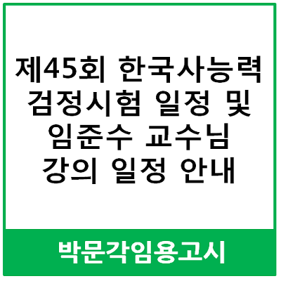  제45회 한국사능력검정시험 일정 및 임준수 교수님 강의 일정 안내