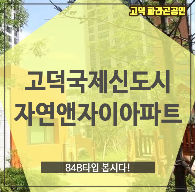  고덕국제신도시자연앤자이아파트, 84B타입 봅시다!