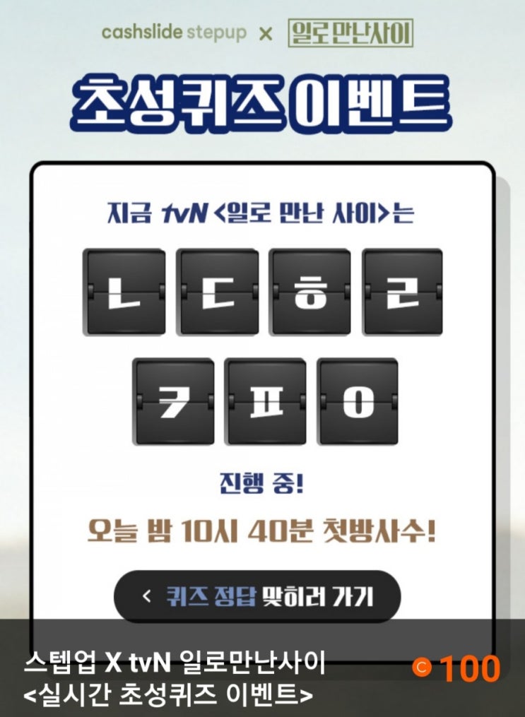  캐시슬라이드 <초성퀴즈> 스텝업 X tvN 일로만난사이/ㄲㅈㅇㅈㅇㄱㅋㅎㄱ/ㄴㄷㅎㄹㅋㅍㅇ/노동힐링 캠페인/이벤트/커피쿠폰