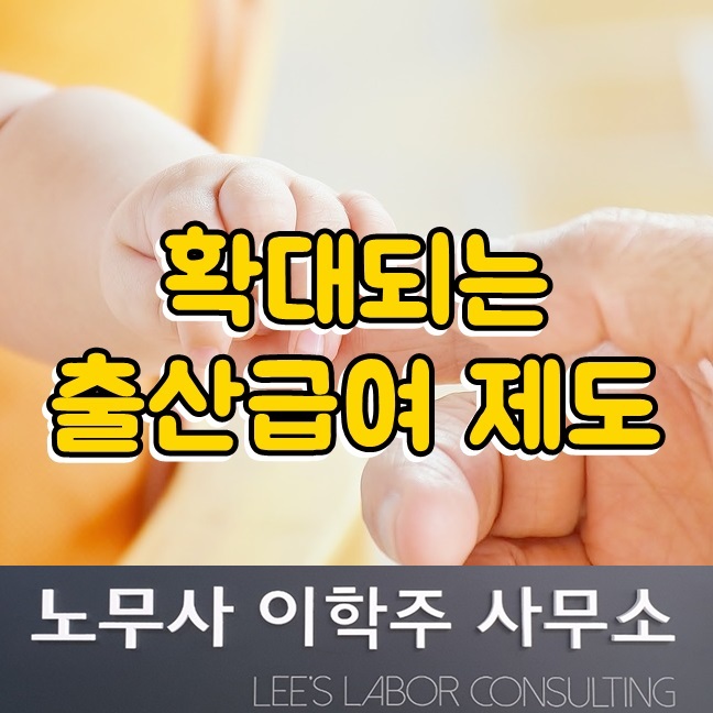 확대되는 출산급여 제도 (일산 노무사)