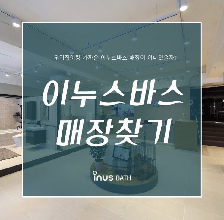  [inus bath] 이누스바스 매장 찾기 (우리집에서 가장 가까운 매장은?)