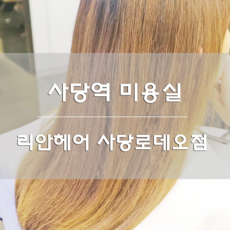  사당역 미용실:) 리안헤어 사당로데오점에서 클리닉 받기!