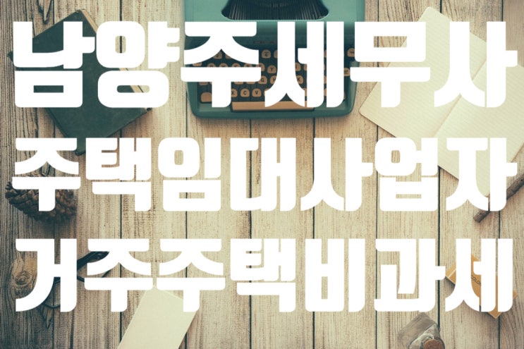 [남양주 구리시 세무사] 주택임대사업자 거주주택 비과세 평생 1회만 가능합니다.
