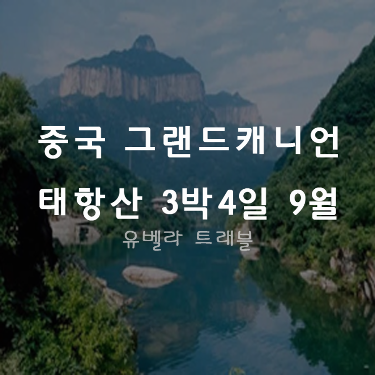  [부산출발] 북경 태항산 3박4일 패키지 자유여행 9월 특가 중국의 그랜드케니언 대한항공