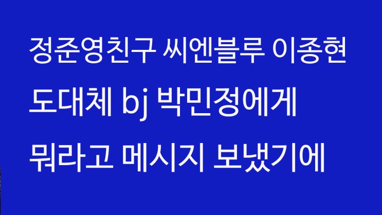  정준영 친구 씨엔블루 이종현 군대에 있는데 왜 bj 박민정과 실검?