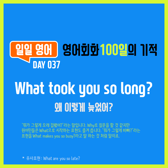  [일일영어] 영어회화 100일의 기적 Day 037. What took you so long? - 왜 이렇게 늦었어?