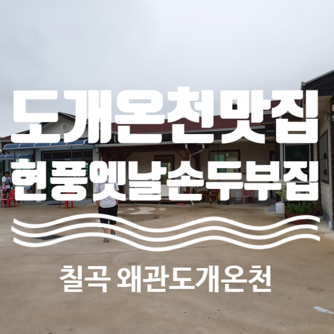  칠곡 왜관 도개온천 맛집 원조현풍옛날손두부집 할머니손맛 최고예요!