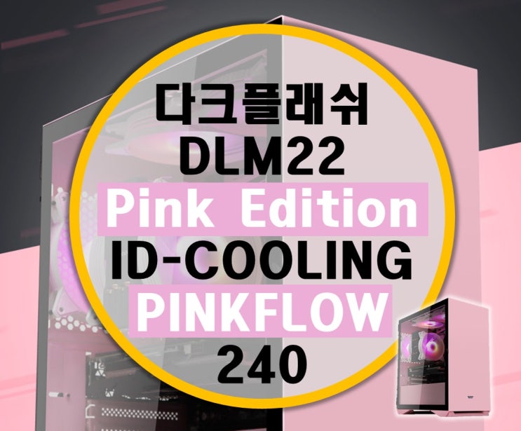 남자의 색 darkFlash DLM22 Pink (핑크) 케이스와 ID-COOLING PINKFLOW 240 후기