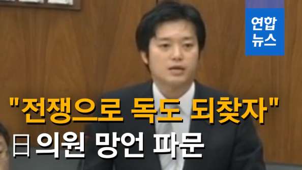  토착왜구 유착 日 의원 “전쟁으로 독도 되찾자” 망언