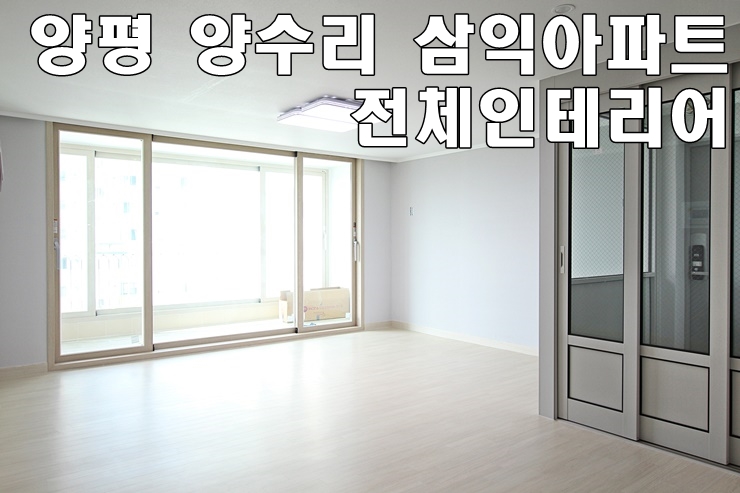 양평 양서면 양수리 삼익아파트 전체인테리어 후기, 양평 아파트 전체리모델링, 33평 아파트 전체인테리어