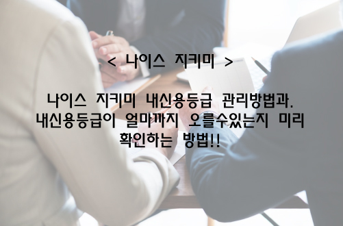  나이스지키미 신용관리 방법과 내신용등급 미리 얼마까지 오를지 확인하는 방법!!<1탄>