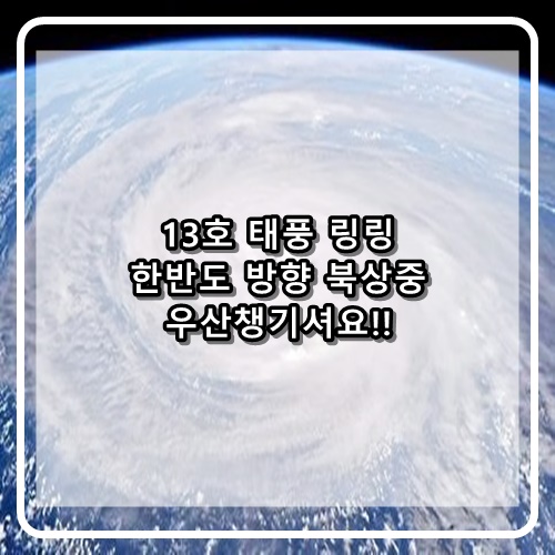  기상청 특보 13호 태풍 링링 북상중으로 직접영향일 가능성이 커 우산들 챙기세요