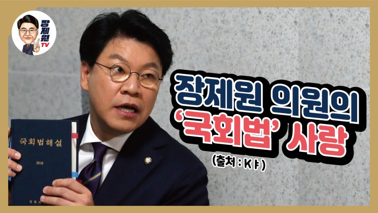 [장제원TV] 장제원 의원의 '국회법' 사랑 (출처 : Kㅑ)