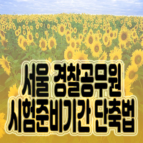  서울 경찰공무원 시험 준비기간 단축법을 찾다!