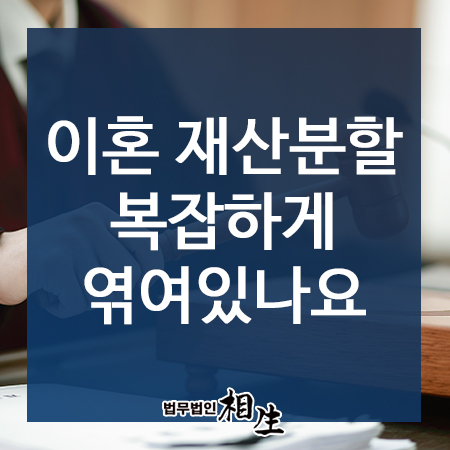  부산이혼전문변호사, 이혼 재산분할 복잡하게 엮여있나요?
