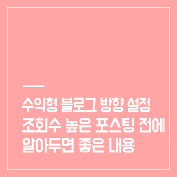  수익형 블로그의 방향 설정과 조회수 높은 포스팅 전에 알아두면 좋은 내용