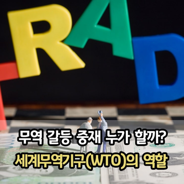  무역 갈등 중재, 누가 어떻게 할까? '세계무역기구(WTO)'의 역할