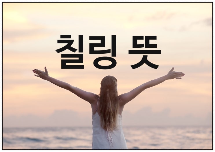 나도 이제 알았다. 칠링뜻