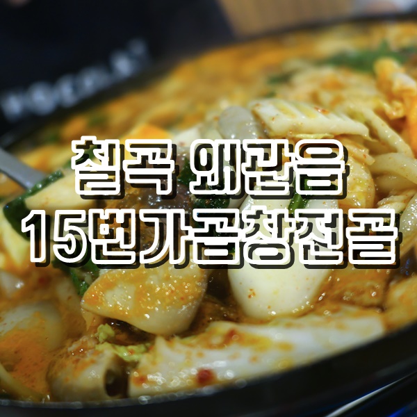  칠곡 왜관 맛집 15번가 곱창전골
