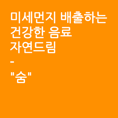  미세먼지 배출하는 건강한 음료 자연드림 숨