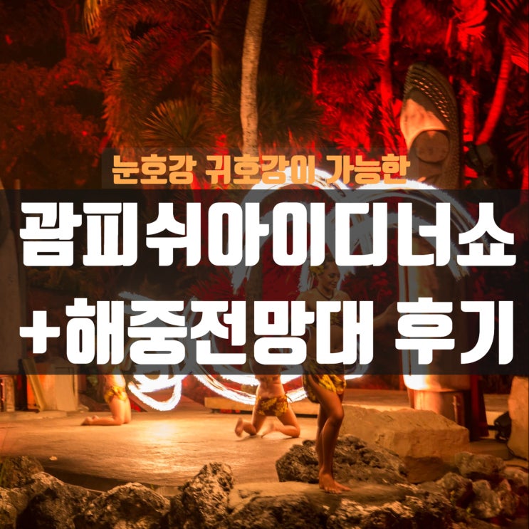  괌 피쉬아이 디너쇼 + 해중전망대에서 눈호강, 귀호강하고 온 후기를 소개합니다