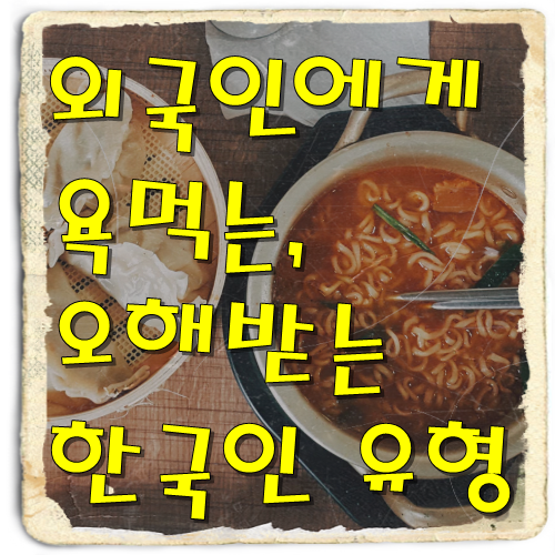  외국인에게 욕먹는, 오해받는 한국인 유형