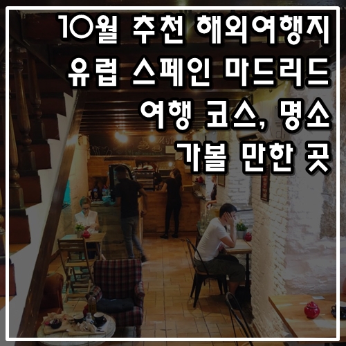  10월 추천 해외여행지 스페인 마드리드 여행 코스, 가볼 만한 곳, 명소