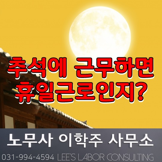 추석에 근무하면 휴일근로인지 (고양시 노무사)