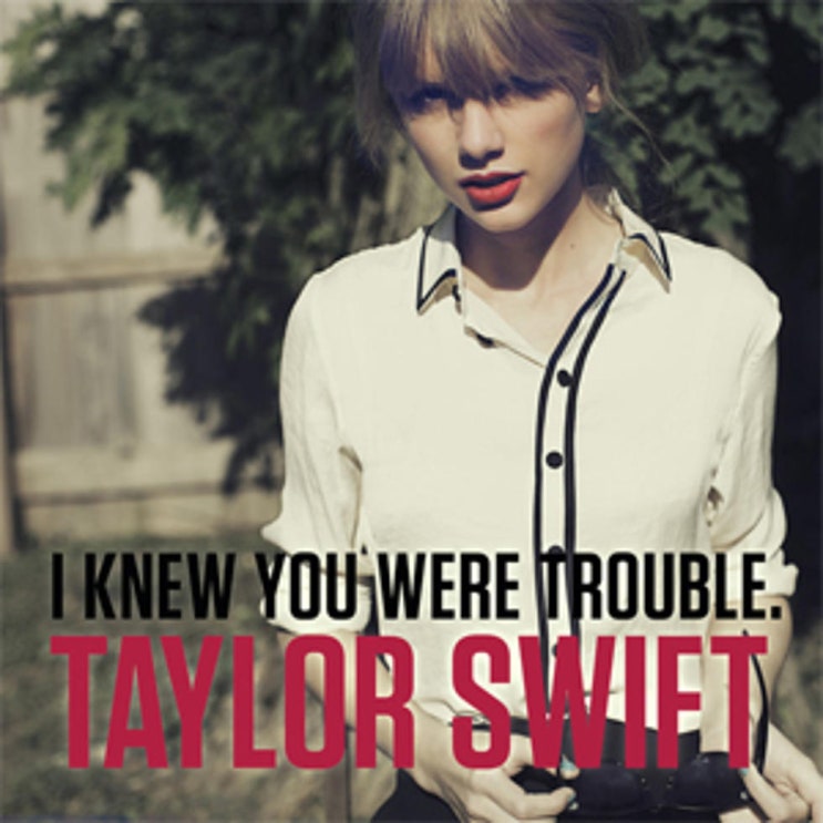 테일러 스위프트 (Taylor Swift) - I Knew You Were Trouble 가사/번역 테일러 스위프트 (Taylor Swift) - I Knew You Were Trouble 가사/번역