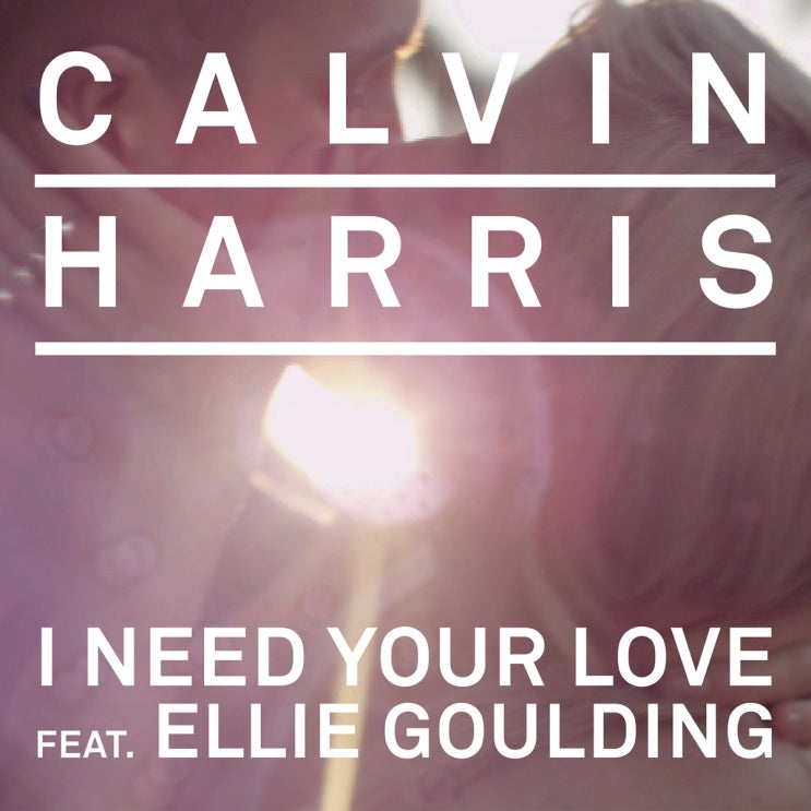 캘빈 해리스 (Calvin Harris) - I Need Your Love (ft. Ellie Goulding) 가사/번역 캘빈 해리스 (Calvin Harris) - I Need Your Love (ft. Ellie Goulding) 가사/번역
