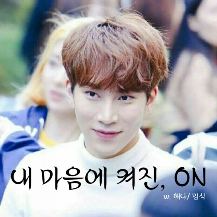  [합작][비투비 빙의글 / 서은광 빙의글] 내 마음에 켜진, ON 9화
