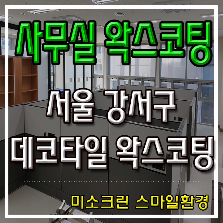  강서 사무실 바닥 왁스코팅  데코타일 왁스코팅 견적  미소크린 스마일환경  청소 업체