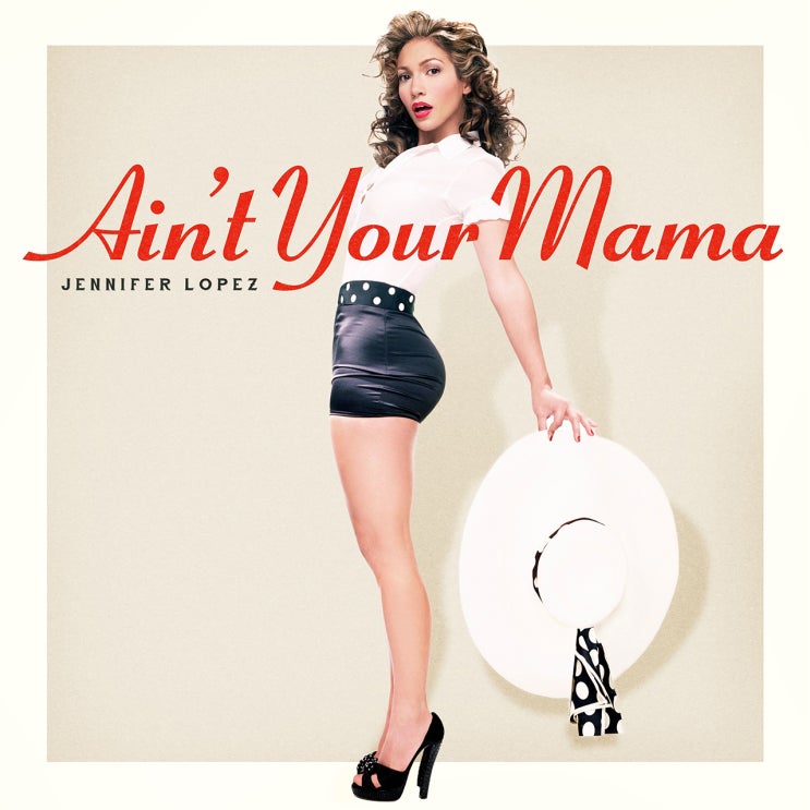제니퍼 로페즈 (Jennifer Lopez) - Ain't Your Mama 가사/번역 제니퍼 로페즈 (Jennifer Lopez) - Ain't Your Mama 가사/번역