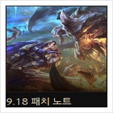  PC게임 리그오브레전드 9.18 패치 챔피언 버프,너프 소식(아트, 아칼리, 애니, 케틀 등)