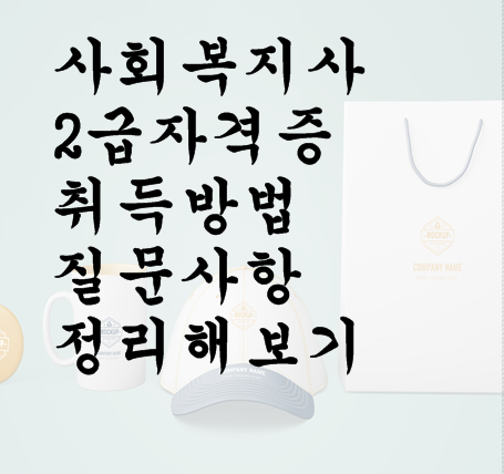  창원사회복지사2급자격증 취득방법 질문사항정리해보기