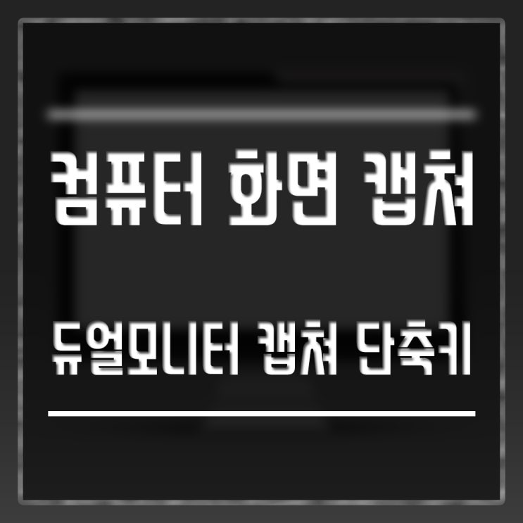 컴퓨터 화면 캡쳐, 듀얼모니터 화면 캡쳐 단축키까지!