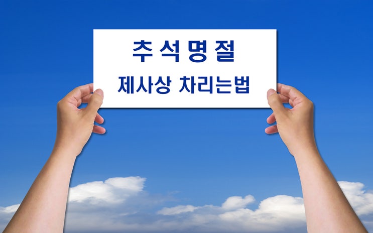 명절 추석 차례상 차림과 차리는법 알아봅니다