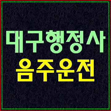  (대구행정사E&F) 대구 음주운전 구제 행정사사무소