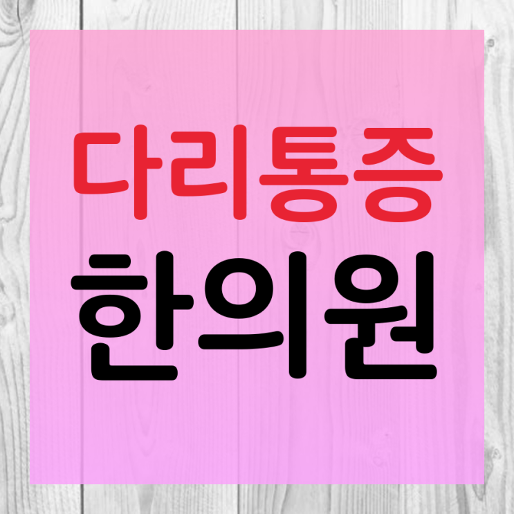  종아리통증한의원 처음부터 계산동한의원