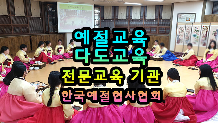  연간 인성 예절교육 다도교육 프로그램 - 어린이집 유치원 초 중 고 성인 한국예절사협회 예절학교 예절 다도배우기