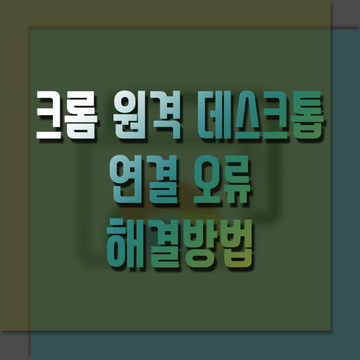  구글 크롬 원격 데스크톱 오류 해결 방법!