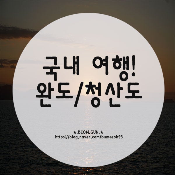 국내 패키지 여행 , 동백여행사] 추석 연휴 가족이랑 전라도 완도/청산도 여행 후기! : 네이버 블로그
