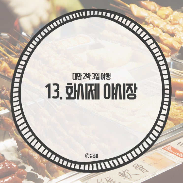 13. 대만 화시제 야시장 구경하기 13. 대만 화시제 야시장 구경하기