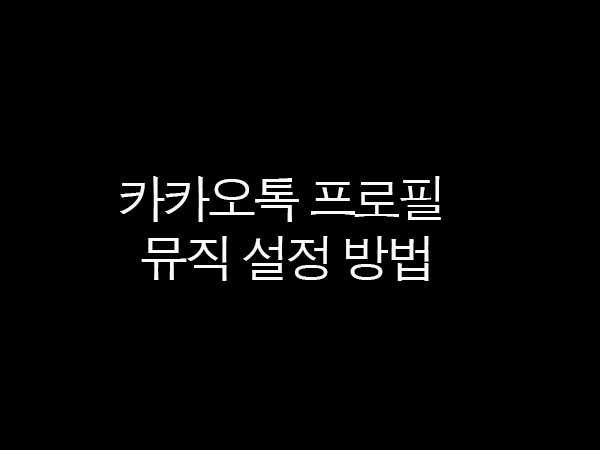  카카오톡 프로필 뮤직 설정 및 곡 변경 방법