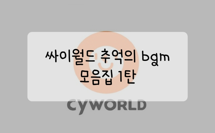  싸이월드 미니홈피 추억의 bgm 모음집 1탄!