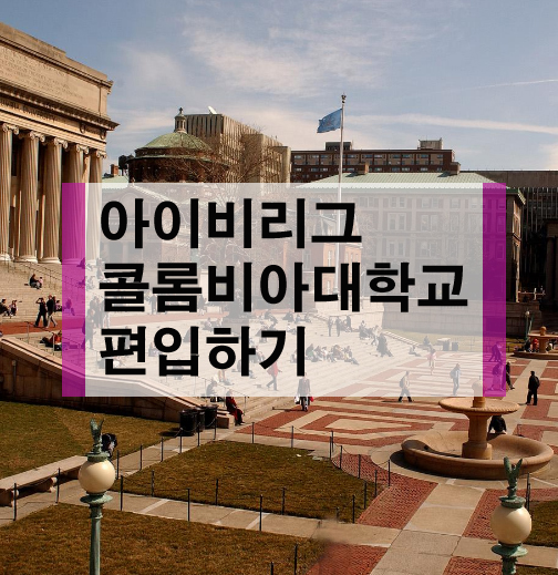  미국대학 진학 - 아이비리그 콜롬비아대학교 편입 Columbia University