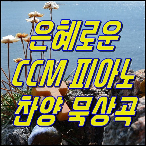  은혜롭고 좋은 CCM 피아노 찬양 묵상곡