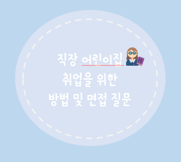  [직장 어린이집/ 직장 어린이집 취업/ 어린이집 취업]직장 어린이집 취업 준비 및 예상 면접 질문