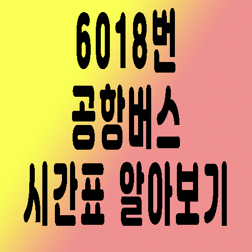  6018번 공항리무진버스 정류장 및 배차시간 소요시간
