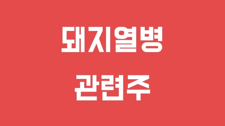  돼지열병 관련주 - 이글벳, 체시스, 우지비앤지, 마니커, 하림